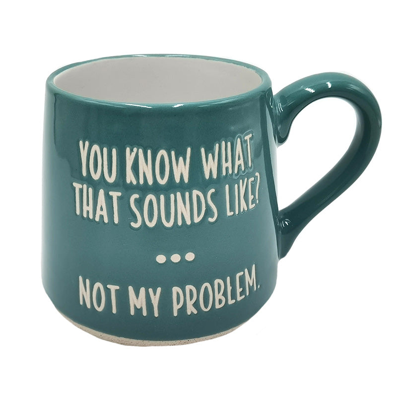 You Know What That Sounds Like Not My Problem Mug - Lighten Up Shop